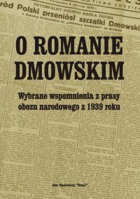 O Romanie Dmowskim. Wybrane wspomnienia z prasy obozu narodowego z 1939 roku
