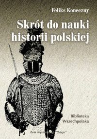 Skrót do nauki historii polskiej - Feliks Koneczny