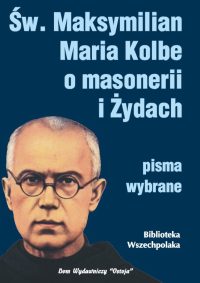 Św. Maksymilian Maria Kolbe o masonerii i Żydach - pisma wybrane