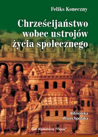 Chrześcijaństwo wobec ustrojów życia społecznego - Feliks Koneczny