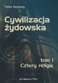 Cywilizacja żydowska t. I - Cztery religie, Feliks Koneczny