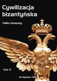 Cywilizacja bizantyńska, t.2 - Feliks Koneczny