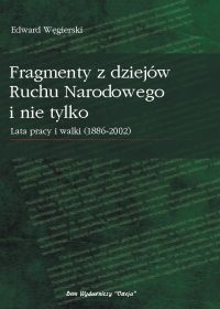 Fragmenty z dziejów Ruchu Narodowego i nie tylko. Lata walki i pracy (1889-2002) - Edward Węgierski