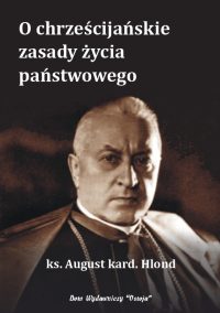 O chrześcijańskie zasady życia państwowego - ks. August kard. Hlond - Prymas Polski