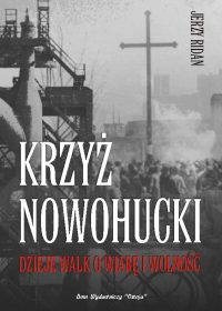 Krzyż Nowohucki — dzieje walk o wiarę i wolność - Jerzy Ridan