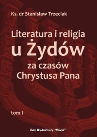 Literatura i religia u Żydów za czasów Chrystusa Pana, t.1 - ks. dr Stanisław Trzeciak