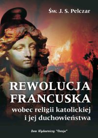 Rewolucja francuska wobec religii katolickiej i jej duchowieństwa - Św. Józef Sebastian Pelczar
