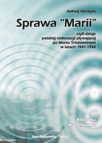 Sprawa ''Marii'' czyli dzieje polskiej radiostacji pływającej po Morzu Śródziemnym w latach 1947-1948 - Jędrzej Giertych
