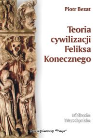 Teoria cywilizacji Feliksa Konecznego - Piotr Bezat