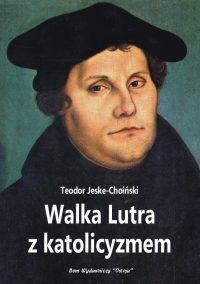 Walka Lutra z katolicyzmem - Teodor Jeske-Choiński